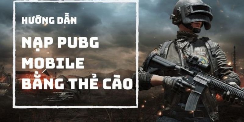 Chi tiết từng bước để nạp UC cho Pubg Mobile bằng thẻ cào