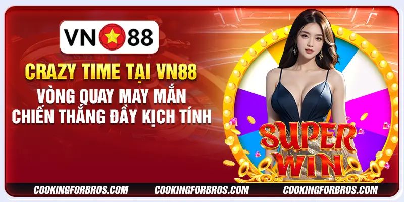 Crazy Time tại VN88: Vòng quay may mắn, chiến thắng đầy kịch tính